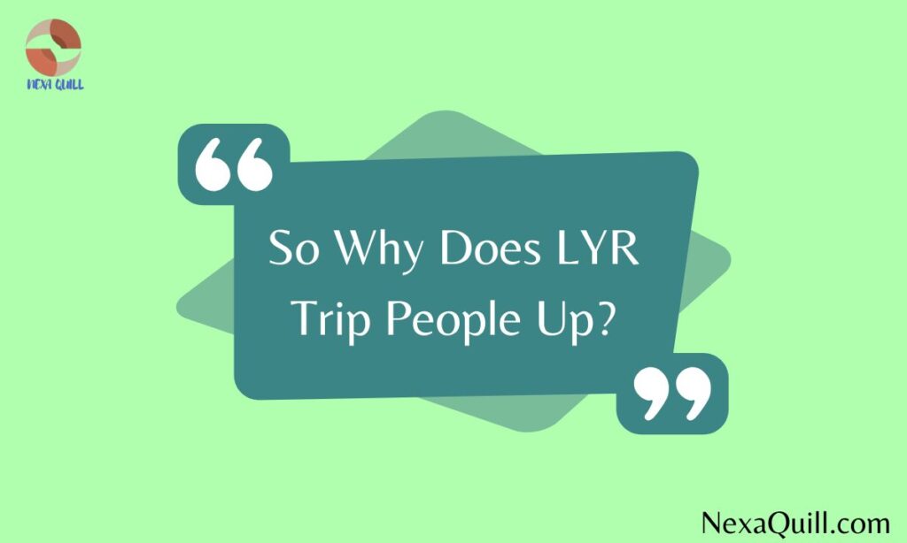 So Why Does LYR Trip People Up